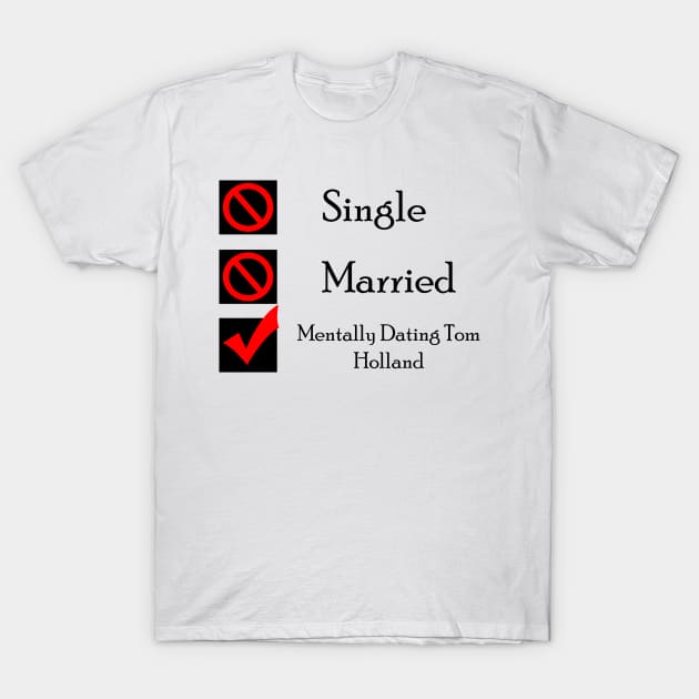 Mentally Dating Tom Holland T-Shirt by CrispyMemesForCrispyTeens